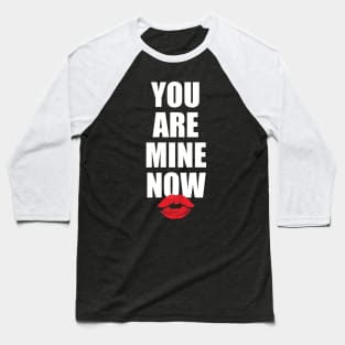 You Are Mine Now Baseball T-Shirt